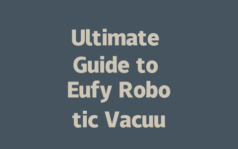 Ultimate Guide to Eufy Robotic Vacuums: Clean Smart, Live Easy!