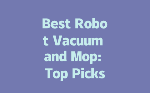Best Robot Vacuum and Mop: Top Picks for Effortless Cleaning in 2024