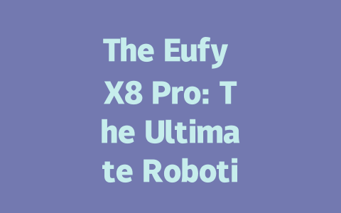 The Eufy X8 Pro: The Ultimate Robotic Vacuum with Auto Empty Station