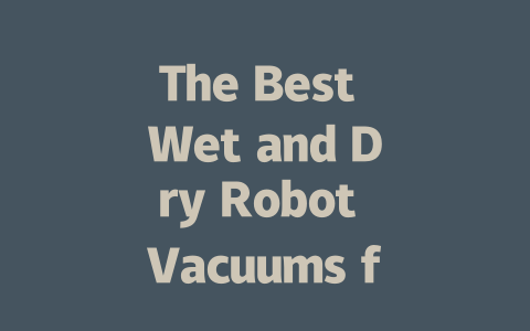 The Best Wet and Dry Robot Vacuums for Effortless Cleaning