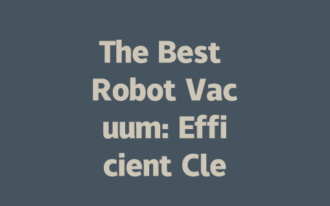 The Best Robot Vacuum: Efficient Cleaning for Every Home