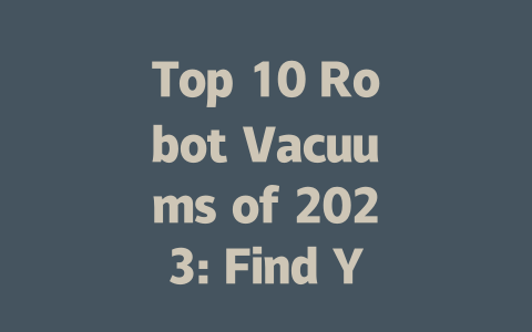 Top 10 Robot Vacuums of 2023: Find Your Perfect Cleaning Companion