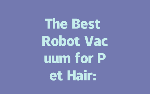 The Best Robot Vacuum for Pet Hair: Top Picks for a Fur-Free Home