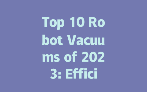Top 10 Robot Vacuums of 2023: Efficient Cleaning for Your Home