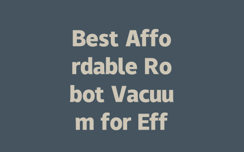 Best Affordable Robot Vacuum for Effortless Cleaning and Maximum Value-AIGC