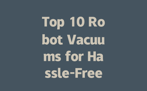 Top 10 Robot Vacuums for Hassle-Free Cleaning in 2024