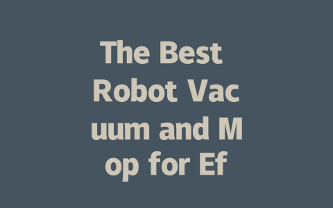 The Best Robot Vacuum and Mop for Effortless Home Cleaning