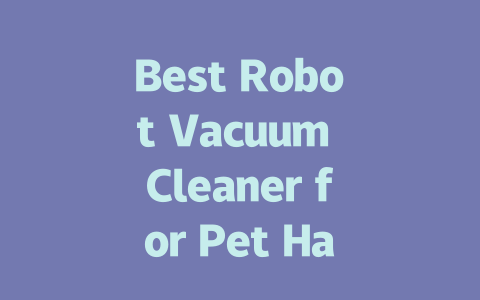 Best Robot Vacuum Cleaner for Pet Hair: Top Picks & Reviews 2024