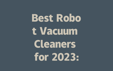 Best Robot Vacuum Cleaners for 2023: Top Picks for a Hassle-Free Clean