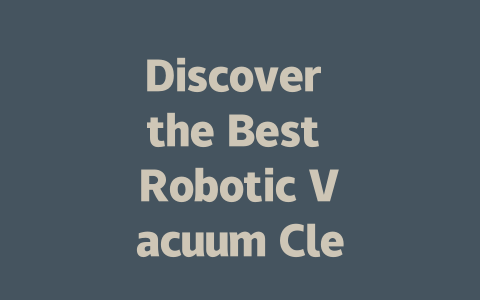Discover the Best Robotic Vacuum Cleaners for Spotless Homes in 2023