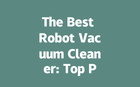 The Best Robot Vacuum Cleaner: Top Picks for Every Home