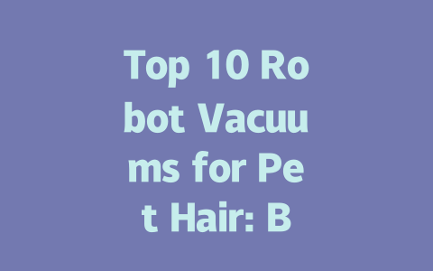 Top 10 Robot Vacuums for Pet Hair: Best Picks for Furry Friends 2024