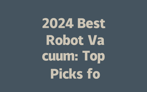 2024 Best Robot Vacuum: Top Picks for Effortless Cleaning and Convenience