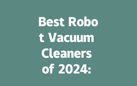 Best Robot Vacuum Cleaners of 2024: Top Picks for Every Home