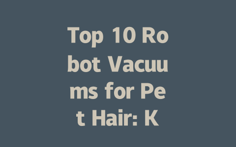 Top 10 Robot Vacuums for Pet Hair: Keep Your Home Fur-Free!