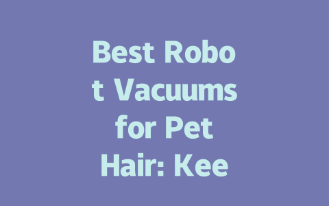 Best Robot Vacuums for Pet Hair: Keep Your Home Fur-Free Effortlessly!