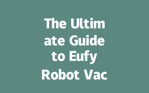The Ultimate Guide to Eufy Robot Vacuums: Models, Reviews, and Tips
