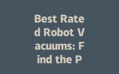 Best Rated Robot Vacuums: Find the Perfect Cleaning Companion Today!-AIGC