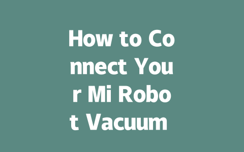 How to Connect Your Mi Robot Vacuum Mop to Your Phone Effortlessly-AIGC