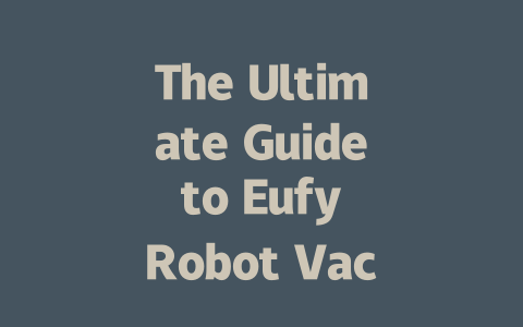 The Ultimate Guide to Eufy Robot Vacuums: Features, Reviews, and Tips