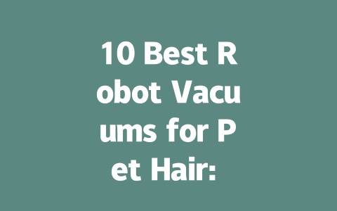 10 Best Robot Vacuums for Pet Hair: Find Your Perfect Match Today!