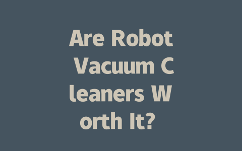 Are Robot Vacuum Cleaners Worth It? Discover the Benefits and Drawbacks!