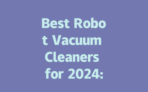 Best Robot Vacuum Cleaners for 2024: Top Picks and Reviews