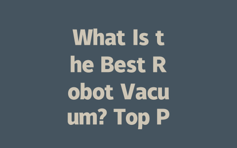 What Is the Best Robot Vacuum? Top Picks for 2023 Revealed!