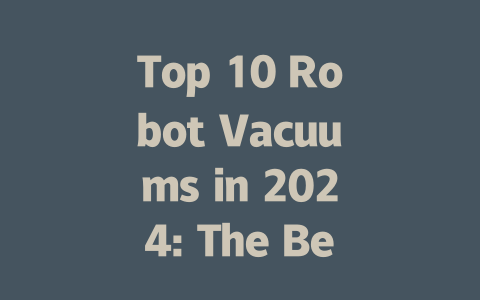 Top 10 Robot Vacuums in 2024: The Best Picks for Every Home
