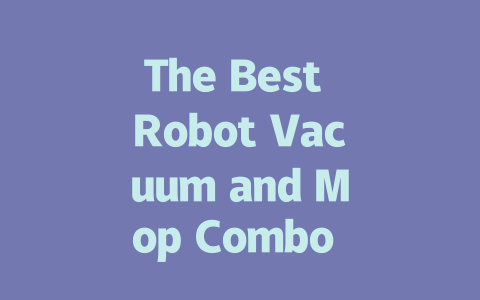 The Best Robot Vacuum and Mop Combo for a Spotless Home