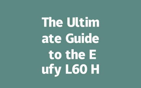 The Ultimate Guide to the Eufy L60 Hybrid Robot Vacuum: Clean Smarter!