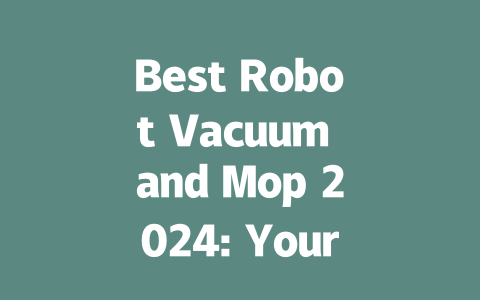 Best Robot Vacuum and Mop 2024: Your Ultimate Cleaning Solution Guide
