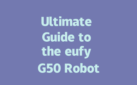 Ultimate Guide to the eufy G50 Robot Vacuum Cleaner: Features & Insights