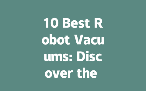10 Best Robot Vacuums: Discover the Top Picks for Effortless Cleaning