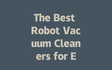 The Best Robot Vacuum Cleaners for Every Home: Reviews and Recommendations