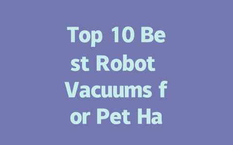 Top 10 Best Robot Vacuums for Pet Hair in 2024: Ultimate Buying Guide
