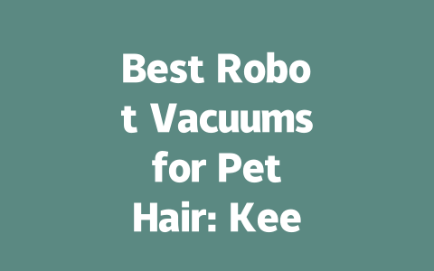 Best Robot Vacuums for Pet Hair: Keep Your Home Fur-Free Effortlessly