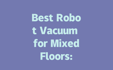 Best Robot Vacuum for Mixed Floors: Top Choices for Every Home