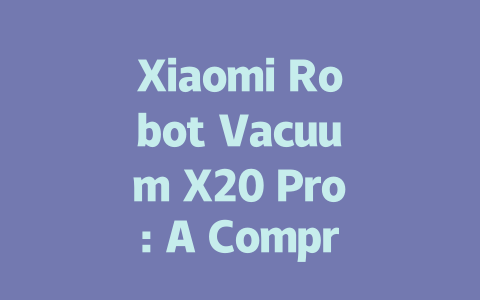 Xiaomi Robot Vacuum X20 Pro: A Comprehensive Review of Features and Performance