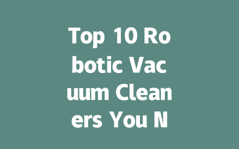 Top 10 Robotic Vacuum Cleaners You Need for Effortless Cleaning in 2024