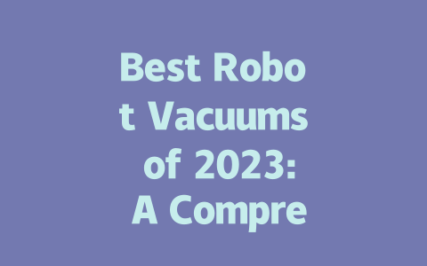 Best Robot Vacuums of 2023: A Comprehensive Buyer’s Guide