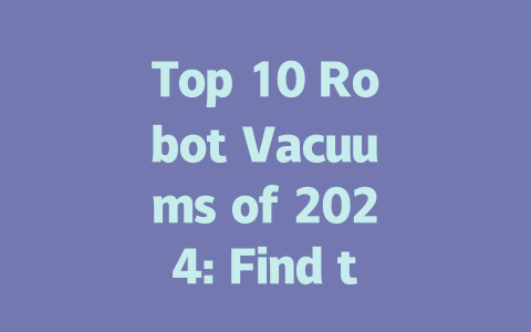Top 10 Robot Vacuums of 2024: Find the Perfect Cleaning Companion