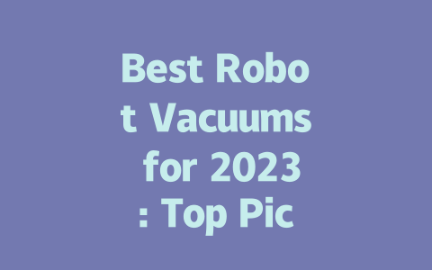 Best Robot Vacuums for 2023: Top Picks for Every Home and Budget