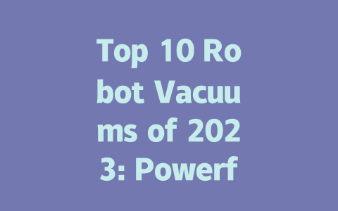 Top 10 Robot Vacuums of 2023: Powerful Picks for Every Home